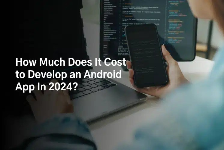 How much does it cost to develop an android app in 2025?