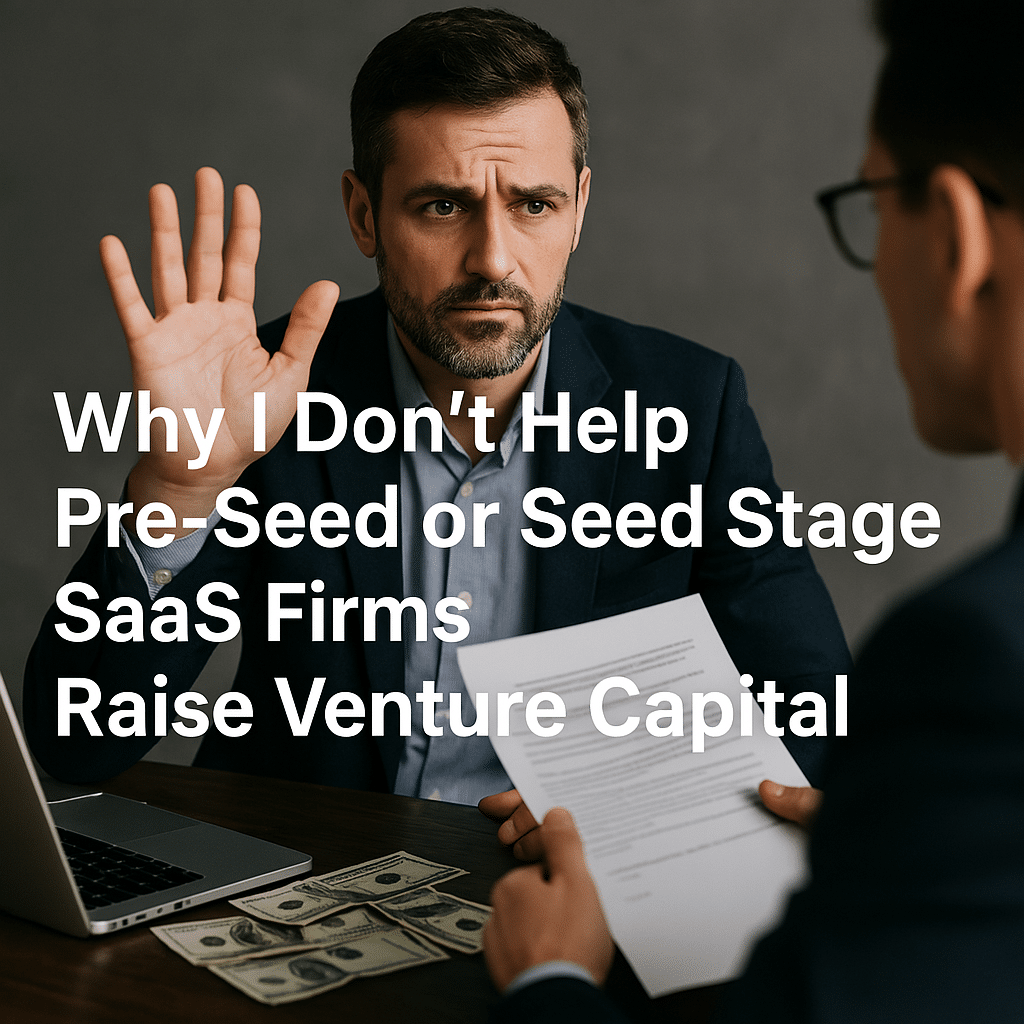 Why I Don’t Help Pre-Seed or Seed Stage SaaS Firms Raise Venture Capital