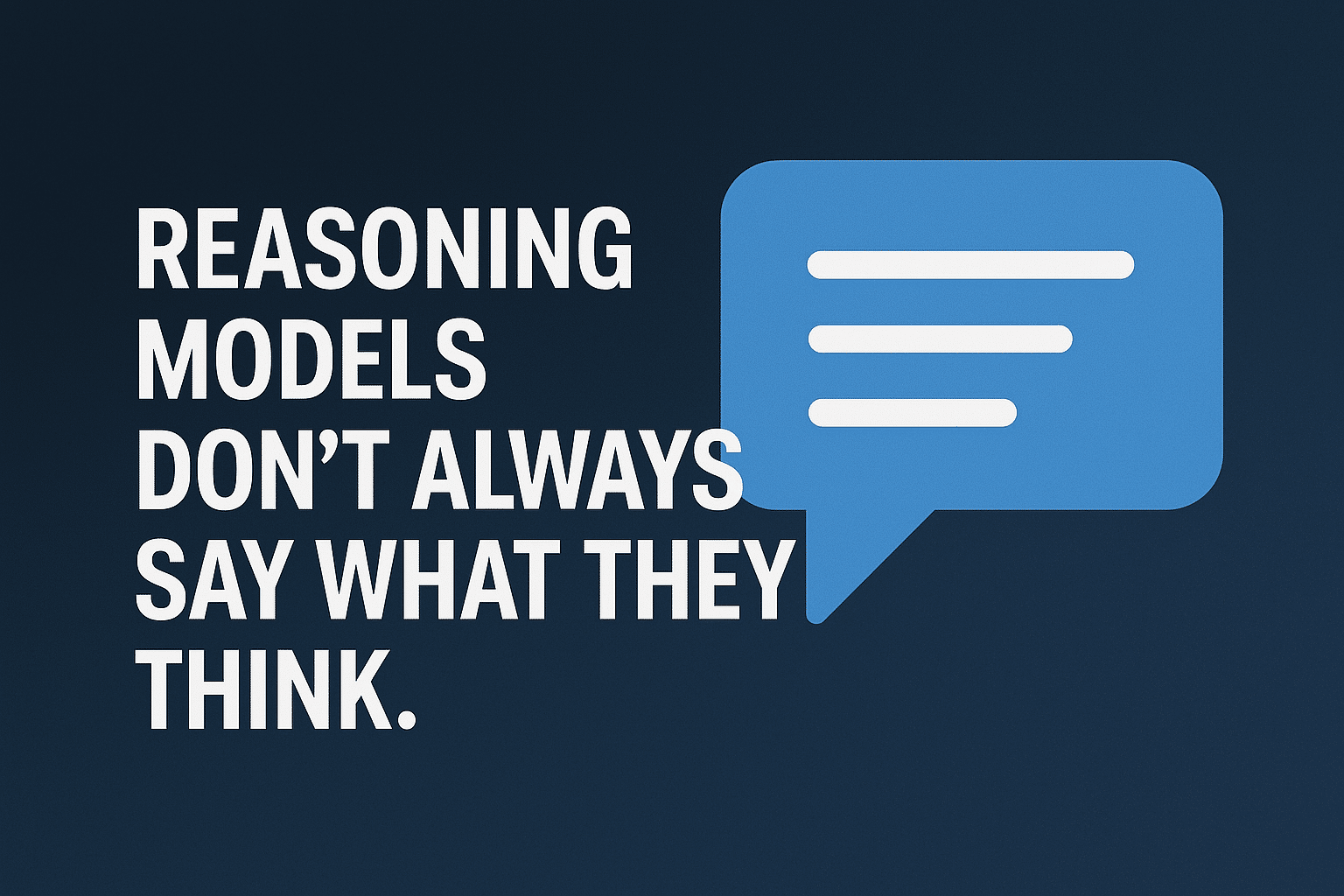 Reasoning Models Don’t Always Say What They Think: What This Means for AI Safety