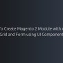 Create Magento 2 Module With Admin Grid And Form Using UI Component ...