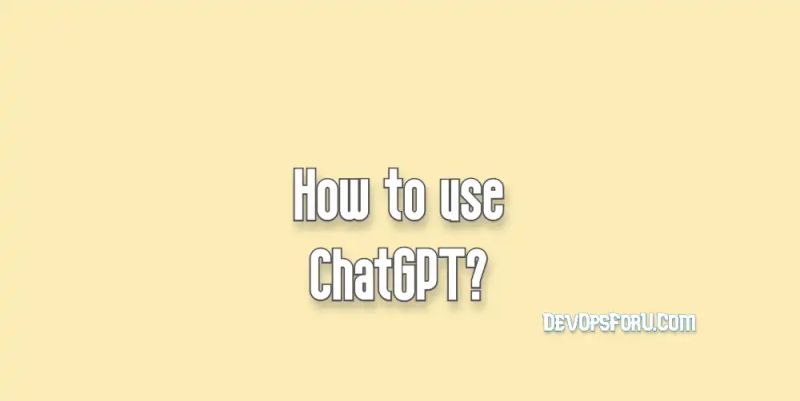 ChatGPT: How to use Chat GPT?