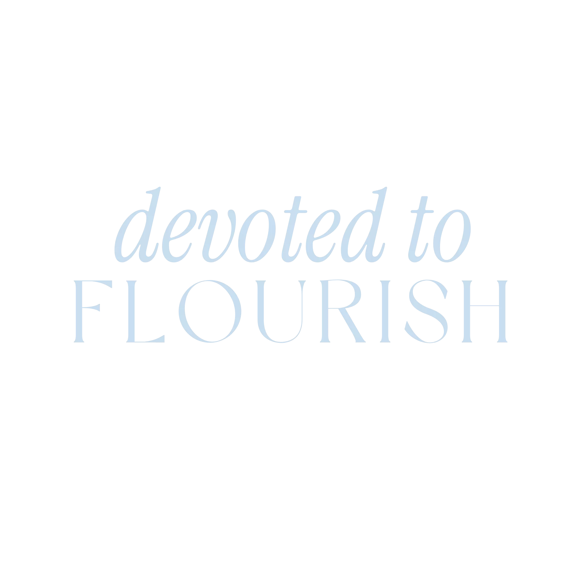 DEVOTED TO FLOURISH
