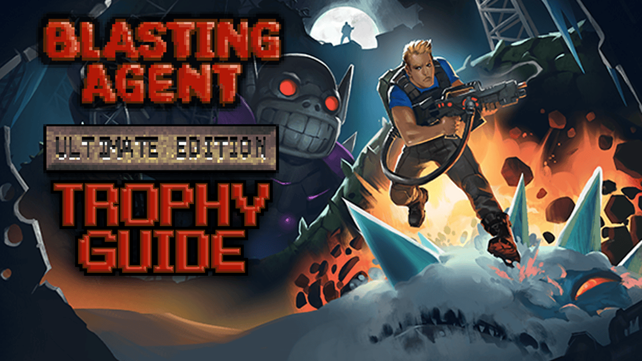 Blasting Agent Ultimate Edition Trophy Guide DEX.EXE