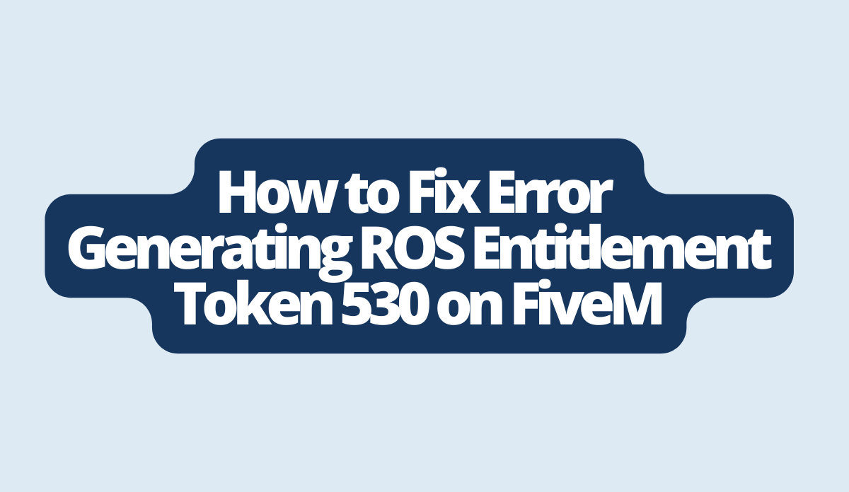 How to Fix Error Generating ROS Entitlement Token 530 on FiveM