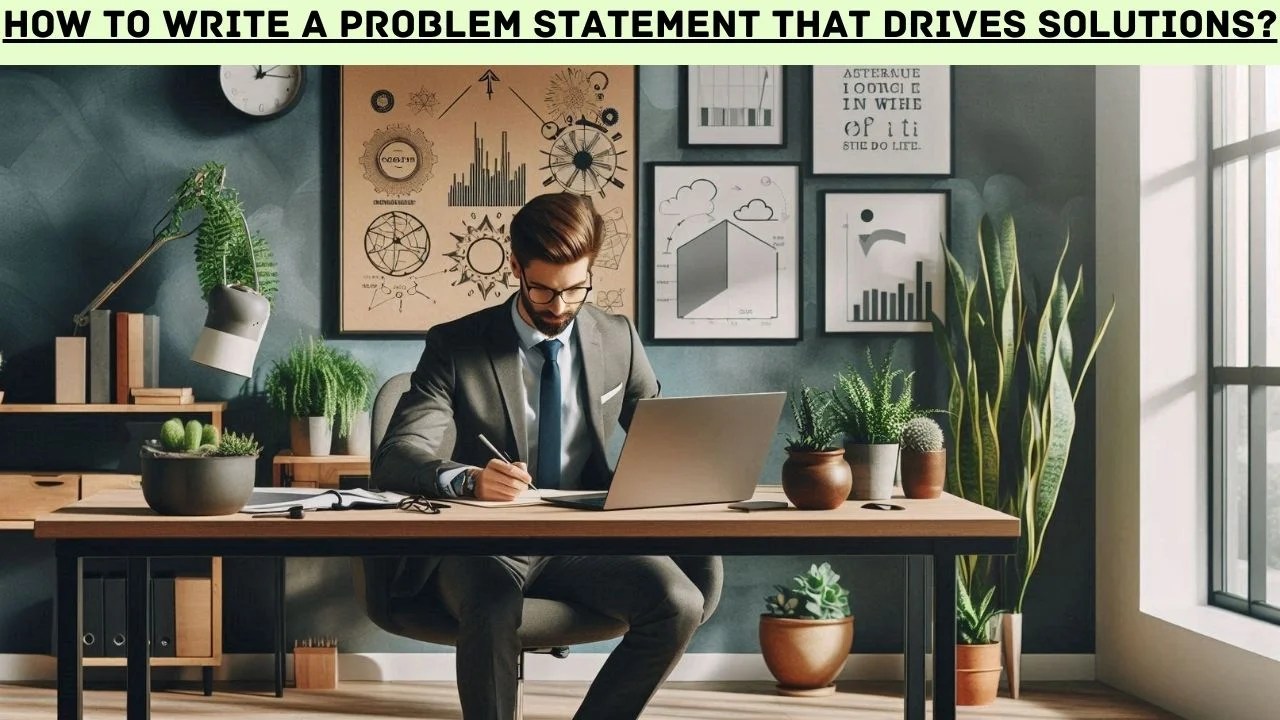 How To Write a Problem Statement That Drives Solutions