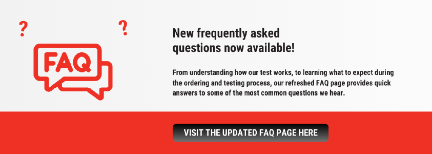 From understanding how our test works, to learning what to expect during the ordering and testing process, our refreshed FAQ page provides quick answers to some of the most common questions we hear.