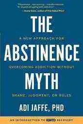 Book cover of The Abstinence Myth by Adi Jaffe, PhD. This standout title in best mental health books features a blue cover with the subtitle Overcoming Addiction Without Shame, Judgment, or Rules, topped with a quote and NIDAs introduction.