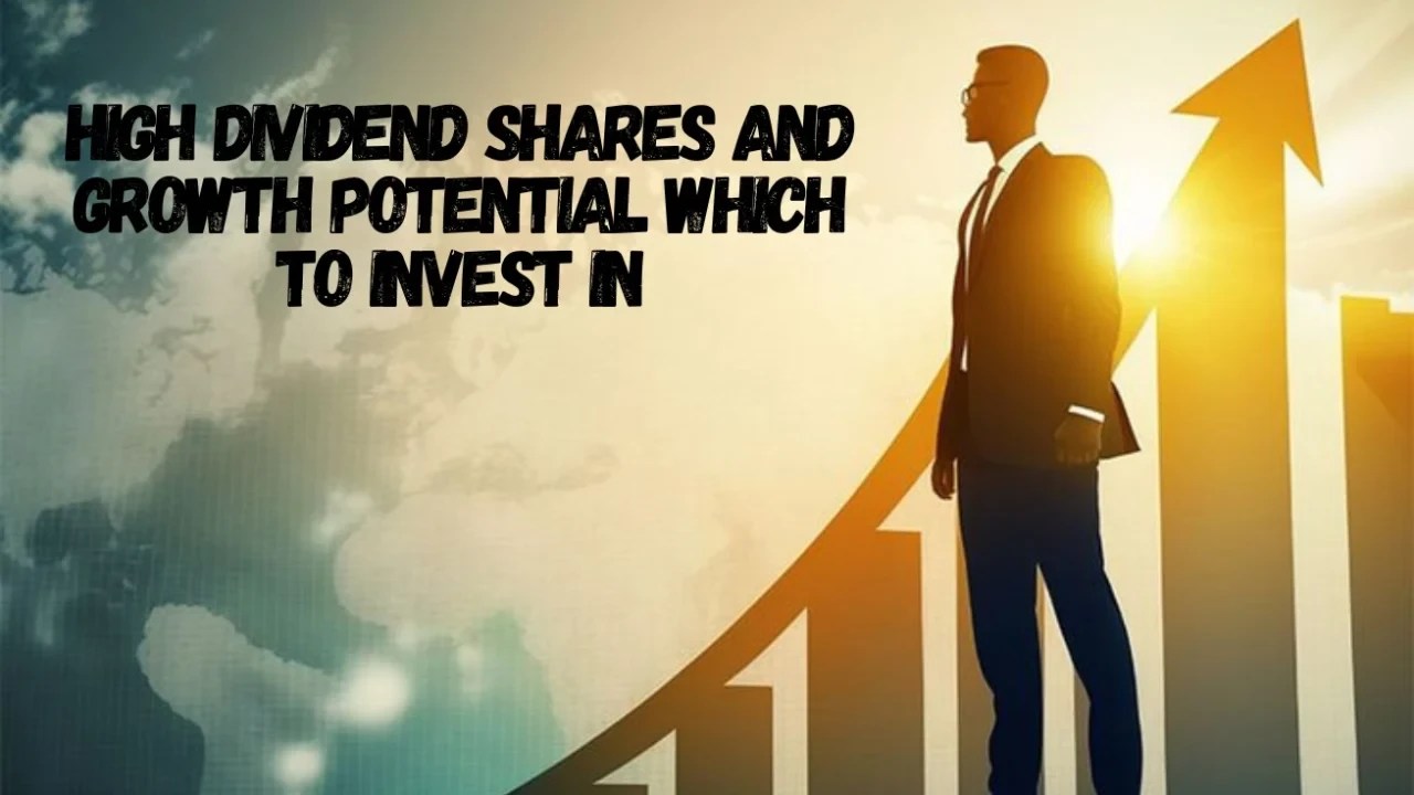 High Dividend Shares and Growth Potential: Which to Invest in