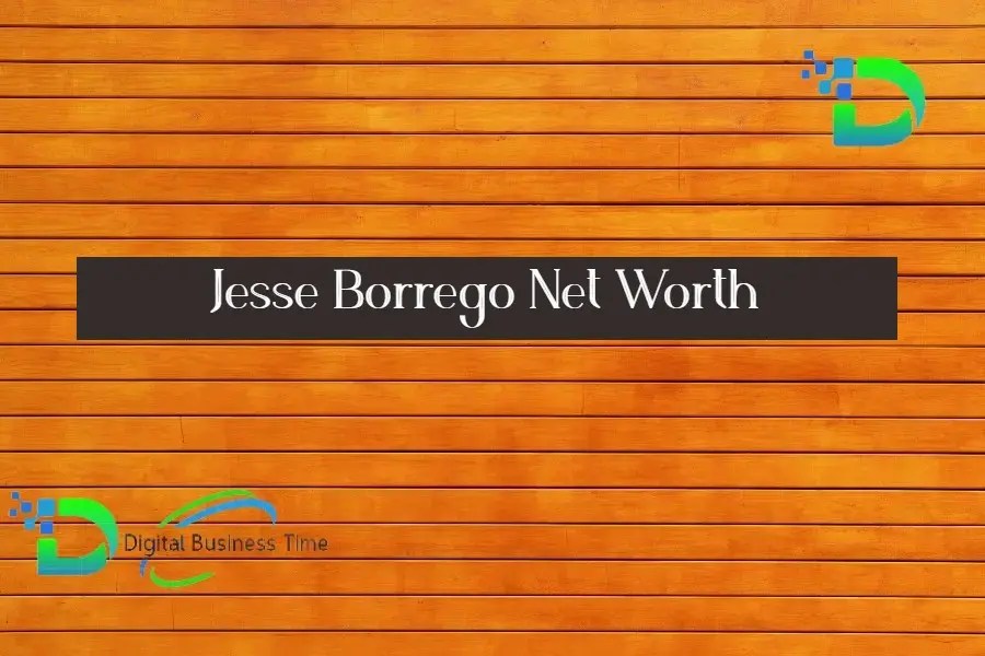 Jesse Borrego Net Worth - Digital Business Time