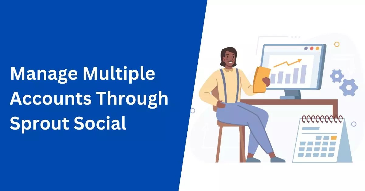 How to Manage Multiple Accounts With Sprout Social Expert Tips