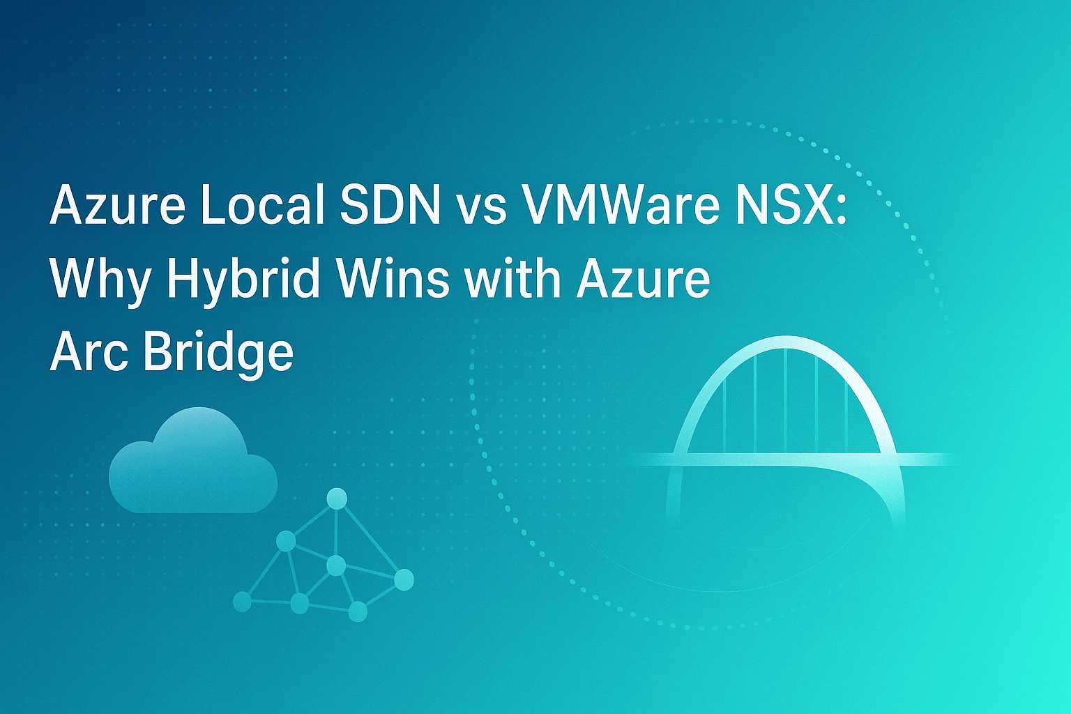 Hybrid networking comparison graphic for Azure Local SDN, VMware NSX, and Azure Arc bridge.