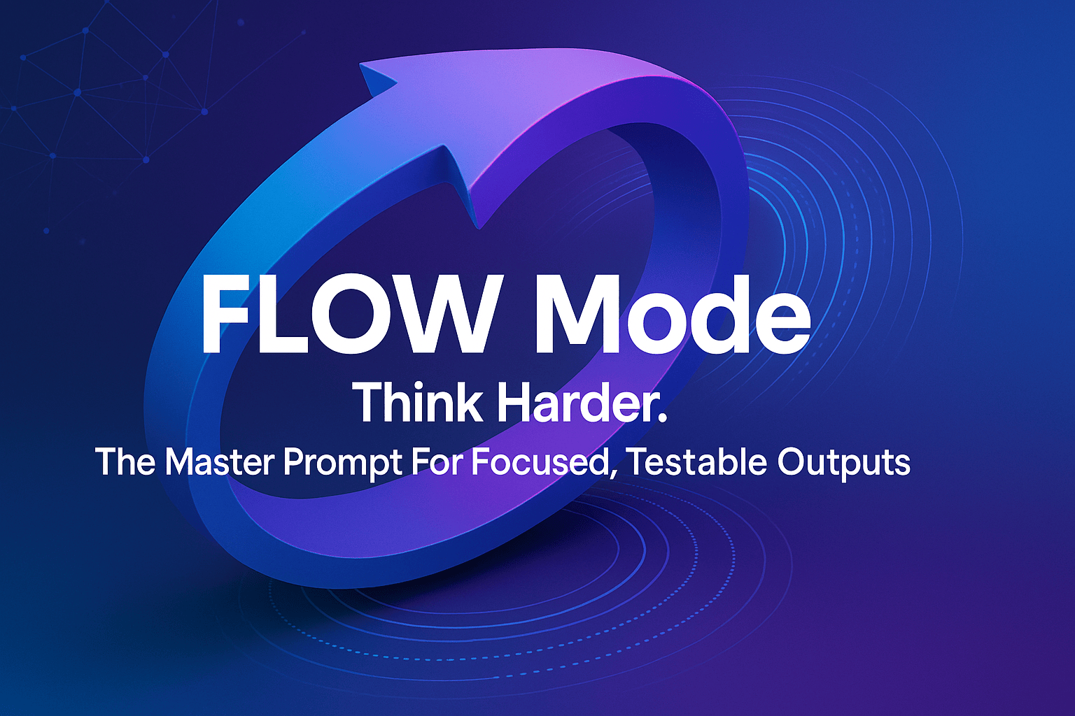 FLOW Mode graphic with circular arrows and the text Think Harder: The Master Prompt For Focused, Testable Outputs.