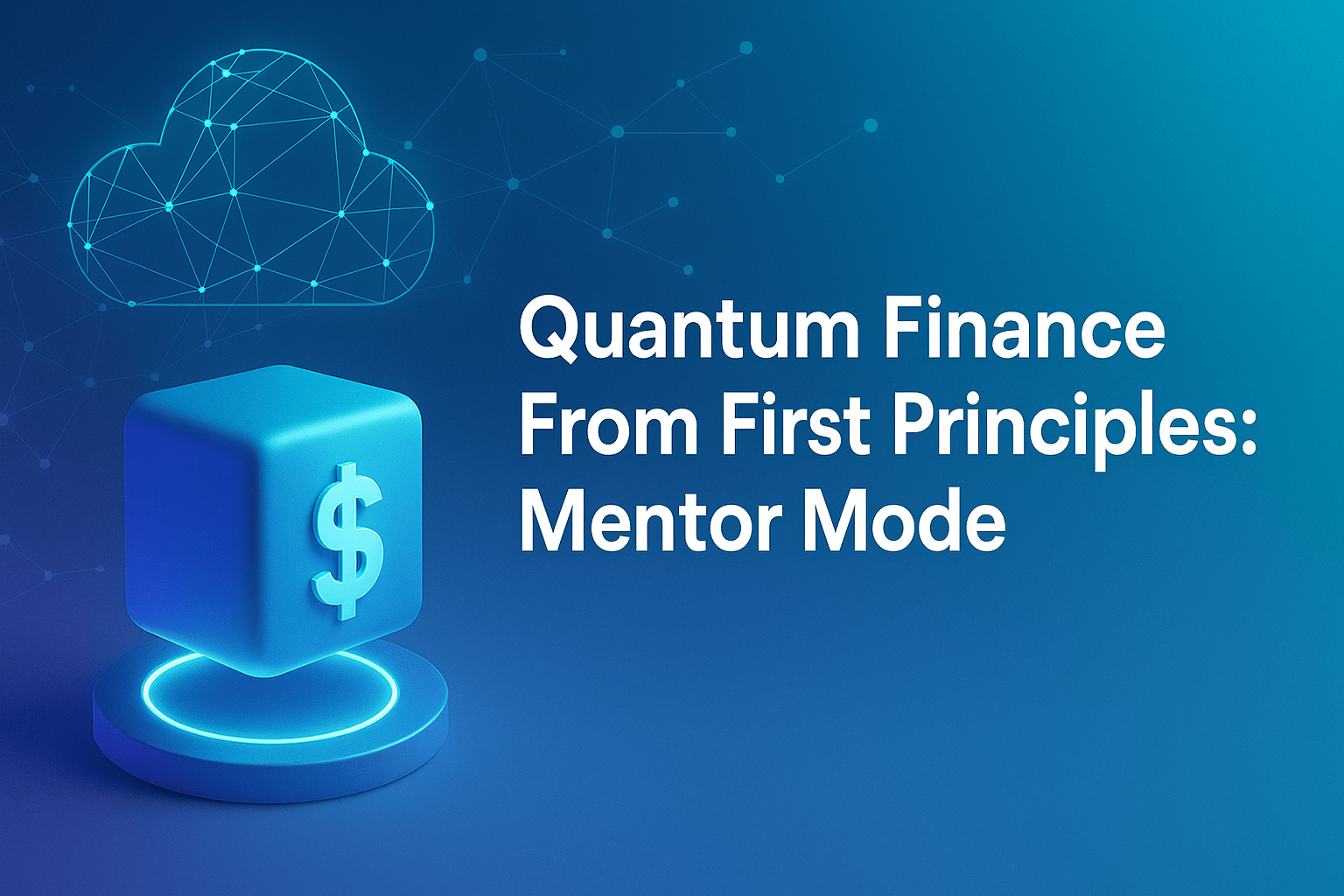 Quantum Finance From First Principles: Mentor Mode graphic with a dollar-sign cube beneath a networked cloud.