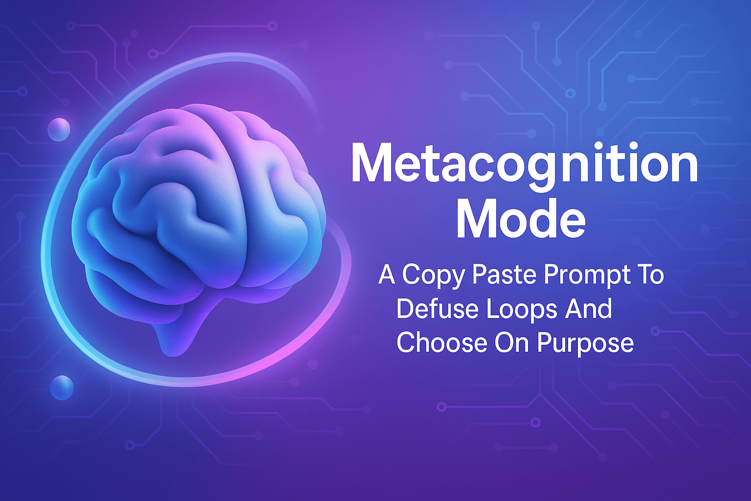 Metacognition Mode graphic with a stylized brain and the text A Copy Paste Prompt To Defuse Loops And Choose On Purpose.