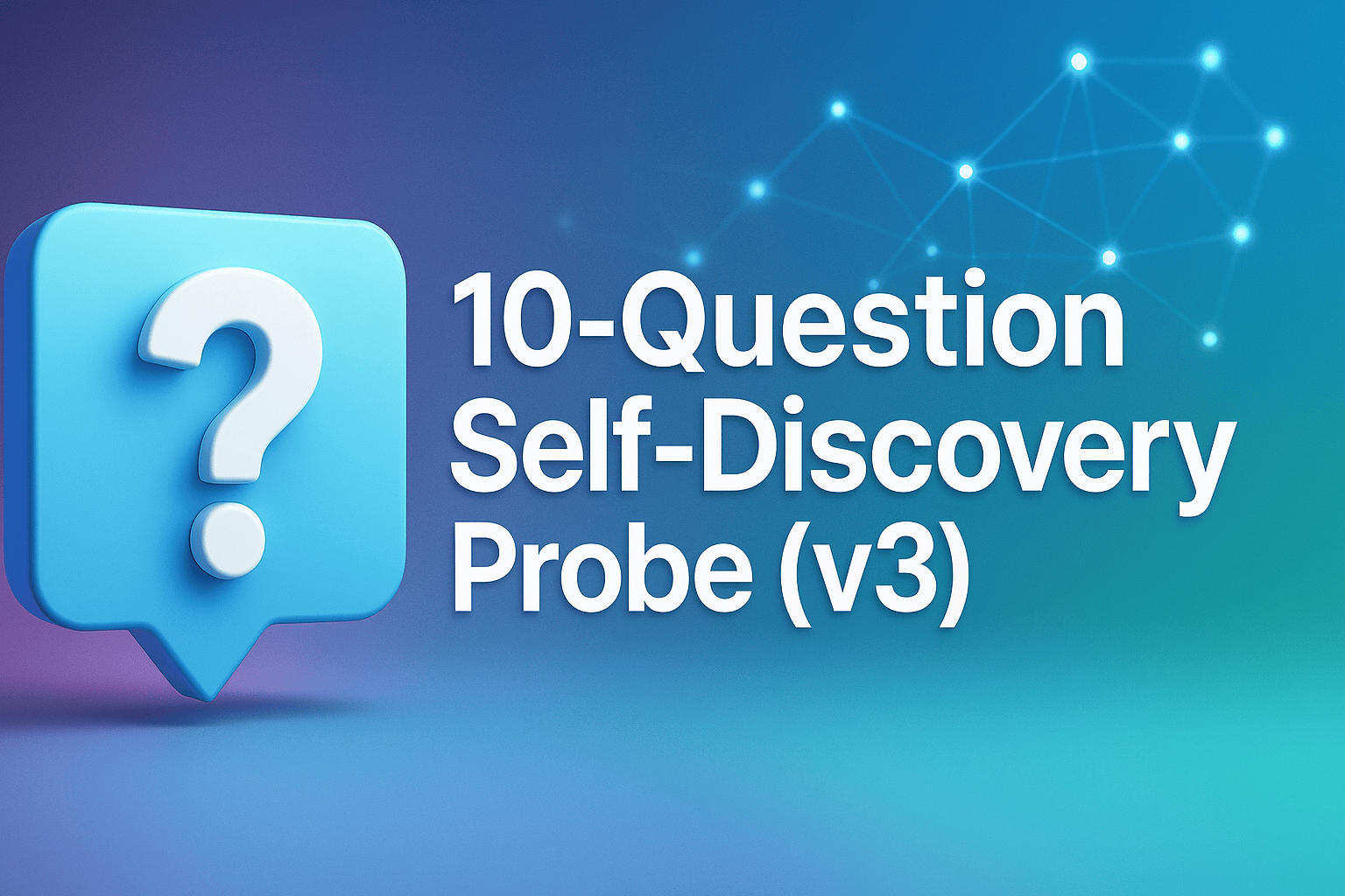 10-Question Self-Discovery Probe (v3) graphic with a question-mark speech bubble.