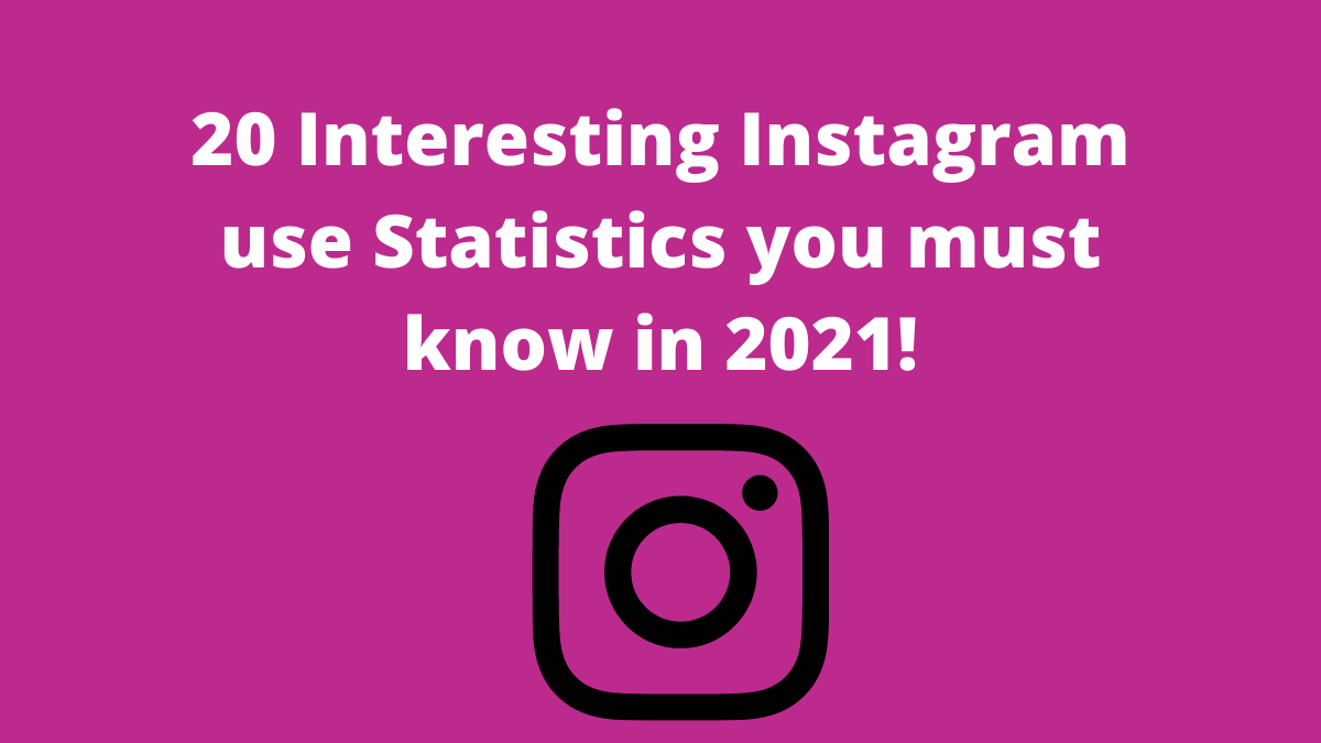 20 Interesting Instagram use Statistics you must know in 2021