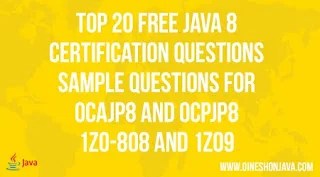 Top 20 Free Java 8 Certification Questions -sample Questions for OCAJP8 and OCPJP8 - 1Z0-808 and 1Z09