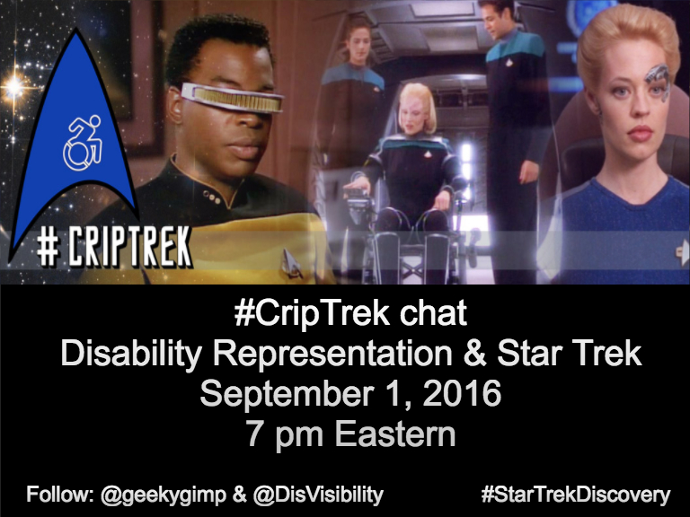 Image: collage of Geordi, Melora of DS9, and 7 of 9. #CripTrek logo to the left, science insignia with a disability logo] ‪#‎StarTrekDiscovery‬ ‪#‎StarTrek‬. Below this image is a black background with white text that reads: #CripTrek chat Disability Representation & Star Trek, September 1, 2016, 7 pm Eastern, Follow @geekygimp & @DisVisibility #StarTrekDiscovery