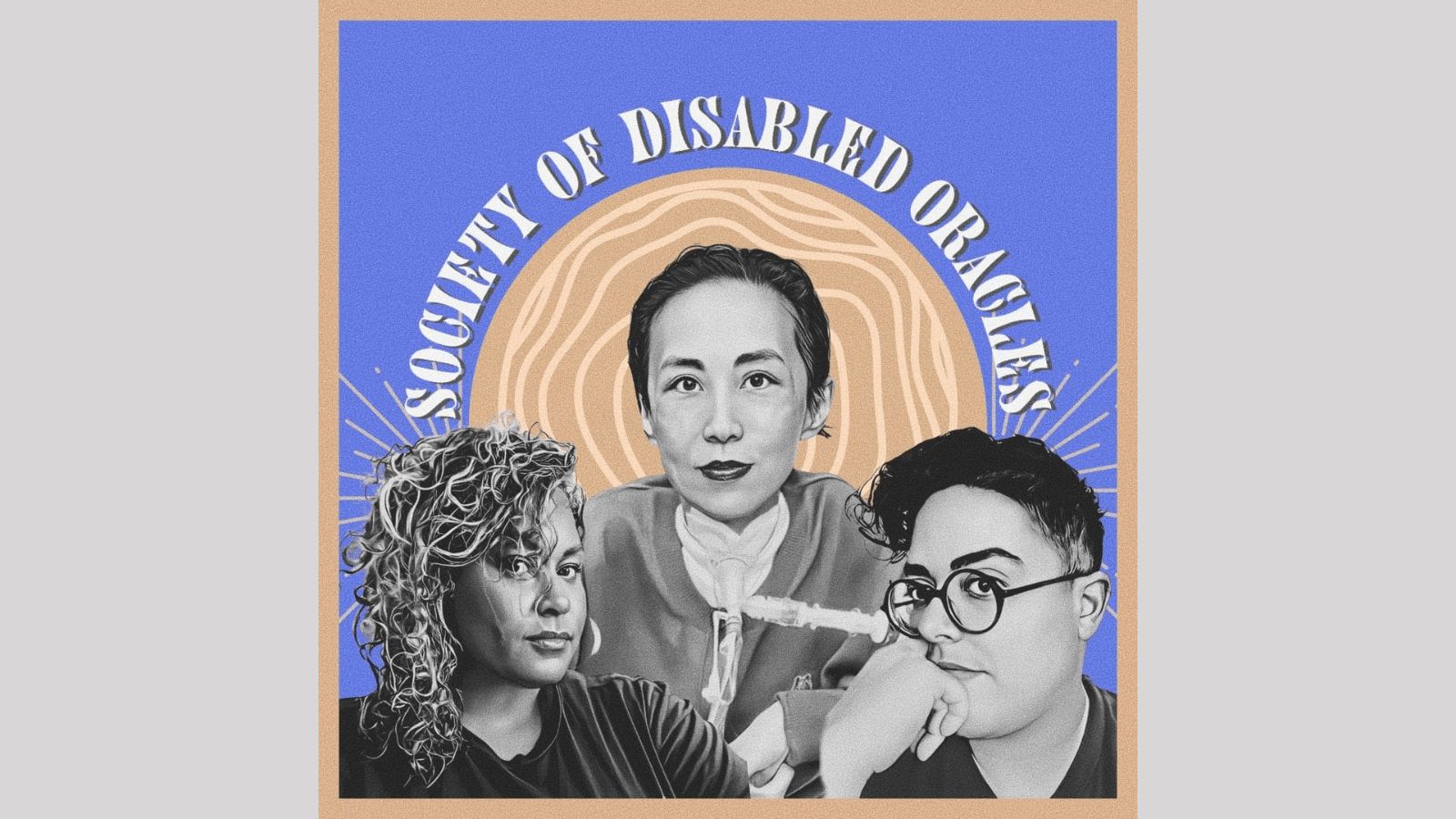 Graphic with a gray background. From left to right: Digital collage that includes Black and white photo portraits of three people staring pensively at the camera, an Afro-Latina person with medium length curly hair swept to one side of her shoulders, An Asian person smiling, she is wearing a trach at her neck and wearing a crew neck blouse. She is sitting in her power wheelchair. An Iranian person with short, dark curly hair and circular. They wear a black shirt while their hand rests on their chin. Around each persons head rests an illustrated cream colored circle crown on a purple background. Artist credit: Jen White-Johnson