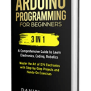 Arduino Programming For Beginners: 3 In 1: A Comprehensive Guide To ...