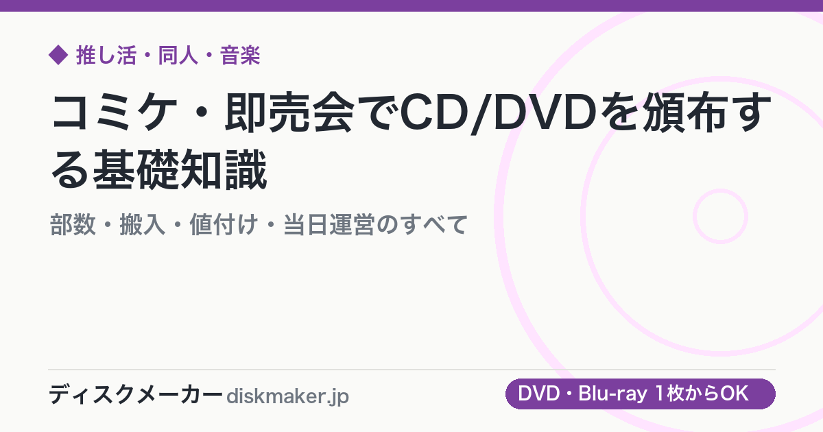 コミケ・即売会でCD/DVDを頒布する基礎知識｜部数・搬入・値付け・当日運営のすべて