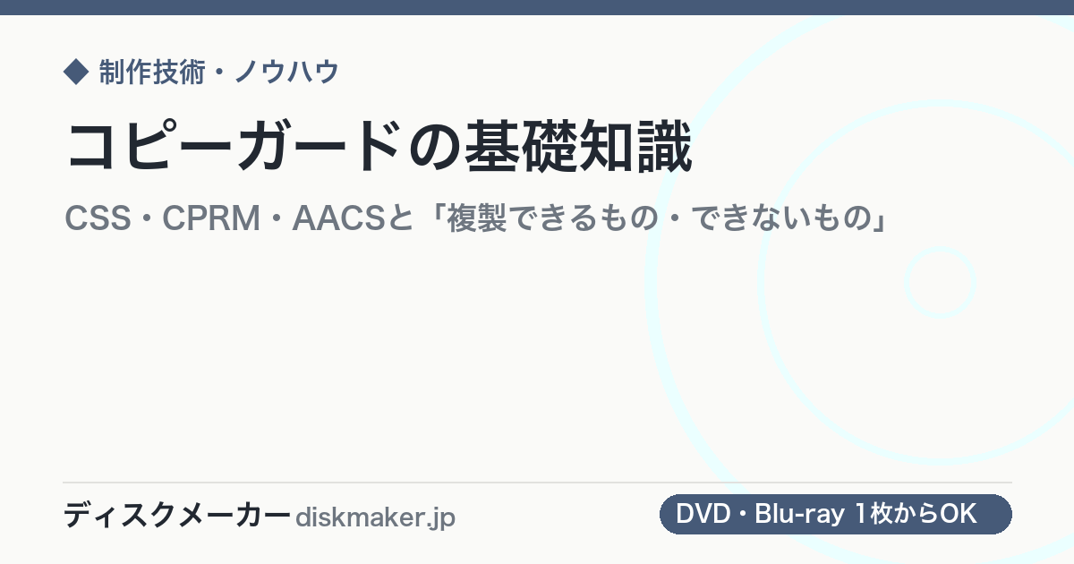 コピーガードの基礎知識｜CSS・CPRM・AACSと「複製できるもの・できないもの」