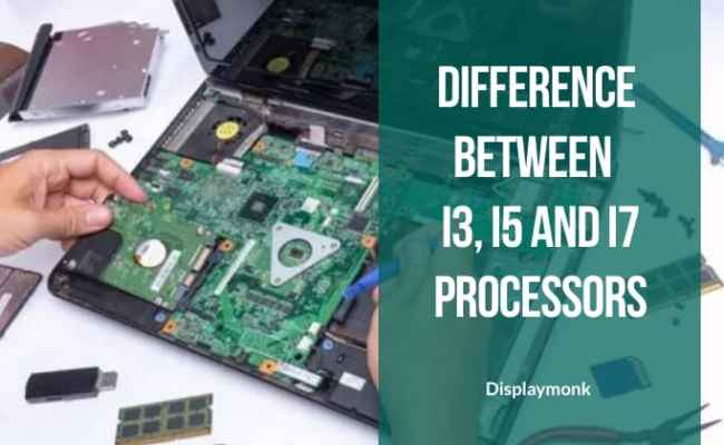 Difference Between Intel Core I3 I5 And I7 Processors Archives - DisplayMonk