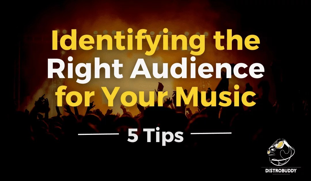 Identifying the Right Audience for Your Music – 5 Tips