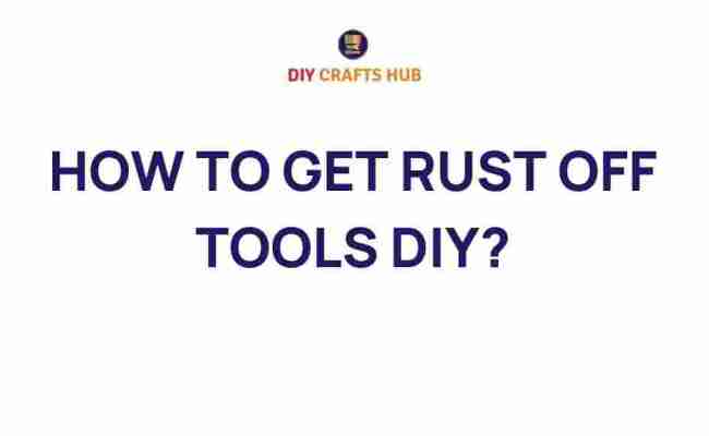 Mastering The Art Of Rust Removal: A DIY Guide For Every Tool Enthusiast