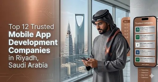 Top 12 Trusted Mobile App Development Companies in Saudi Arabia (2026 Guide)