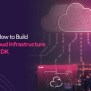 5 Ways To Build Scalable Cloud Infrastructure With AWS CDK