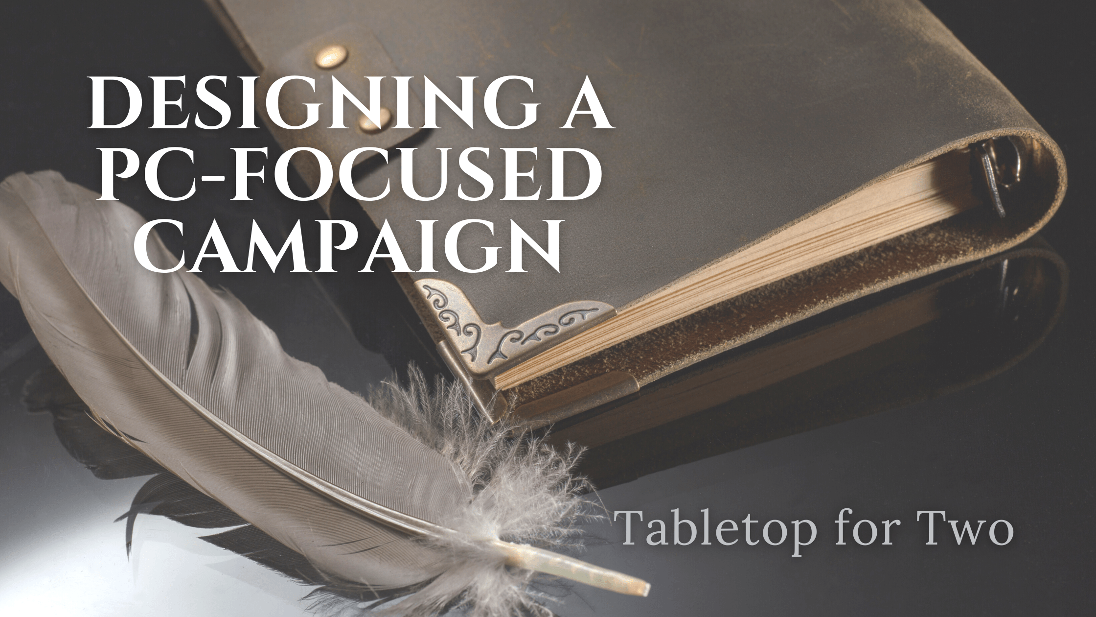 picture of a notebook and quill with text overlay that reads Designing a PC-Focused Campaign