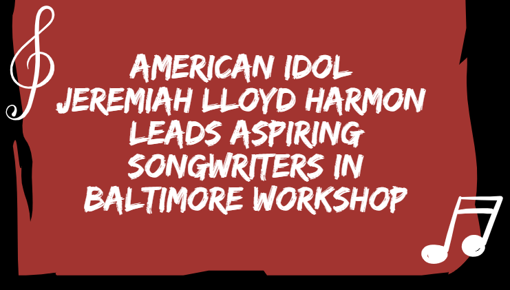 American Idol Jeremiah Lloyd Harmon Lead Aspiring Songwriters in Baltimore Workshop