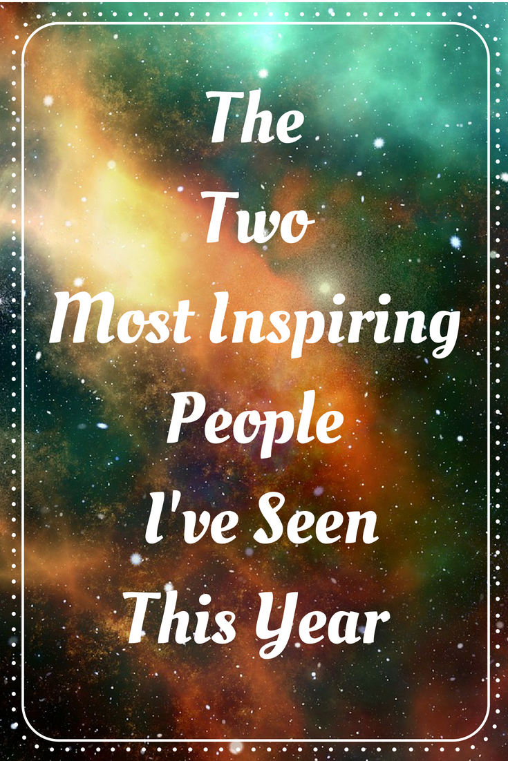 Two most inspiring people I've seen this year