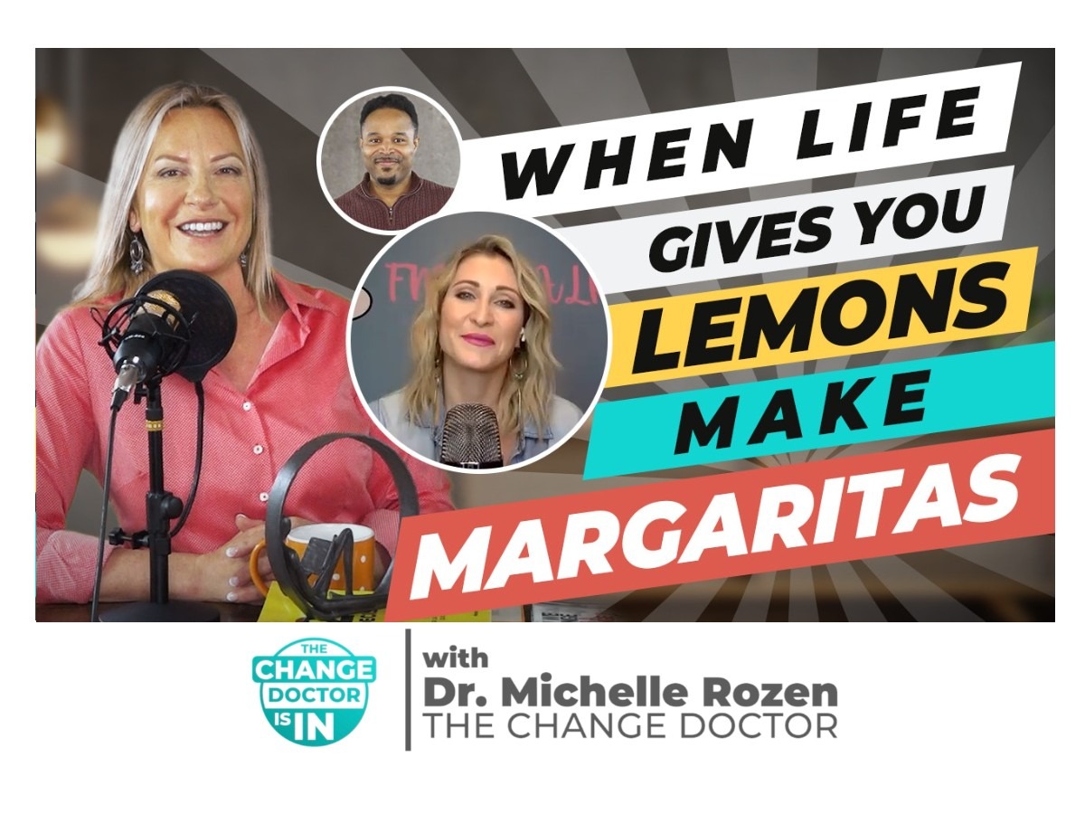 When Life Gives You Lemons, Make Margaritas Dr. Michelle Rozen The