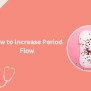 How To Increase Period Flow: Natural Methods
