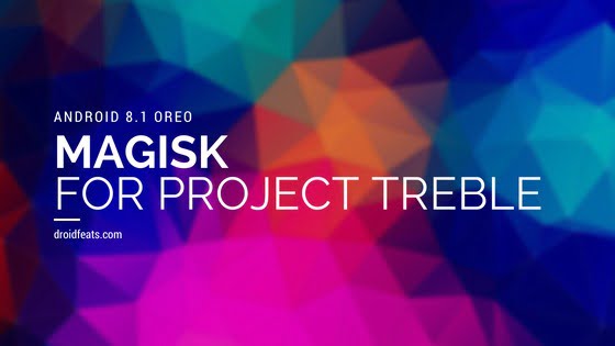 How to Root Project Treble Android 8.1 ROM using Magisk