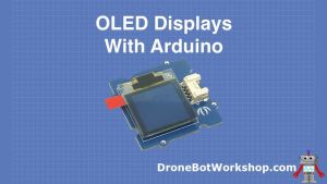 Using OLED Displays with Arduino | DroneBot Workshop