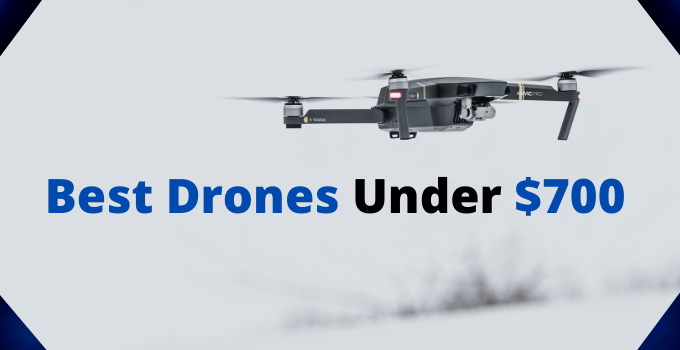 Best drones under 700 dollars