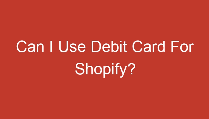 Can i use debit card for shopify?