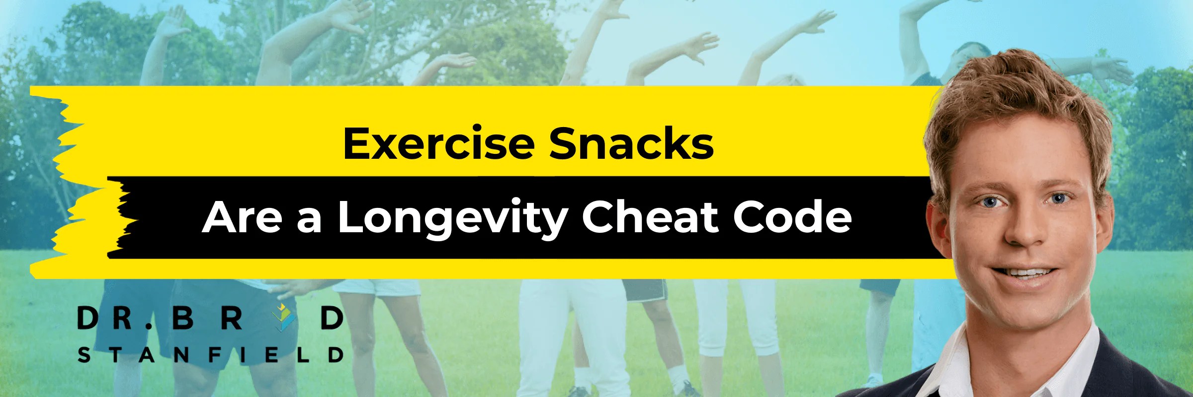 Exercise Snacks Are A Longevity Cheat Code Dr Brad Stanfield