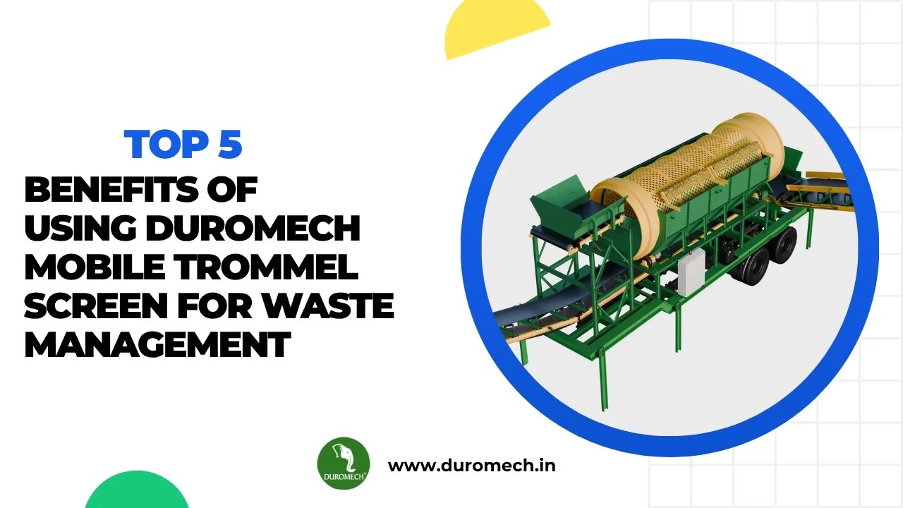 Top 5 Benefits of Using Duromech Mobile Trommel Screen for Waste Management