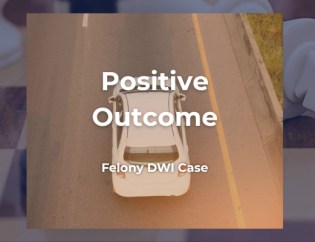 Positive Outcome in Felony DWI Case