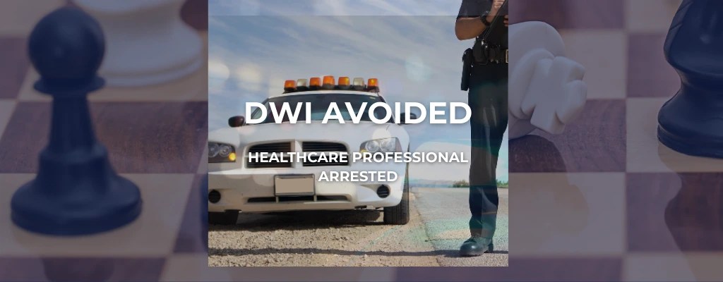 How Skilled Legal Advocacy Helped a Healthcare Professional Avoid a DWI Conviction