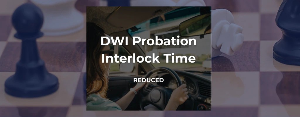 How a Personalized Legal Approach Reduced Probation and Interlock Time