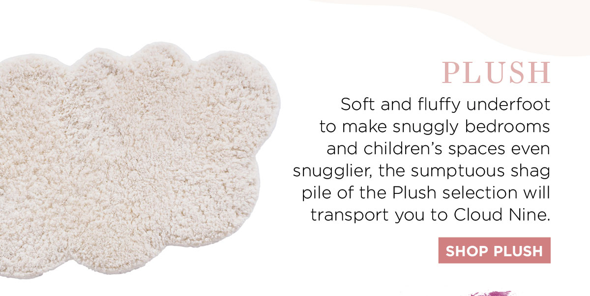 2021 Rug Collection: Soft and fluffy underfoot to make snuggly bedrooms and children’s spaces even snugglier, the sumptuous shag pile of the Plush selection will transport you to Cloud Nine.