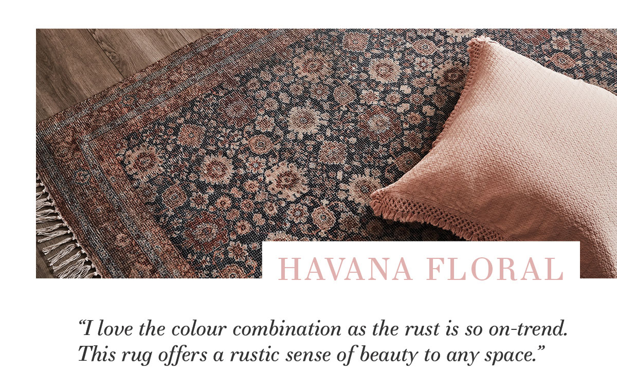 2021 Rug Collection: “I love the colour combination as the rust is so on-trend. This rug offers a rustic sense of beauty to any space.”