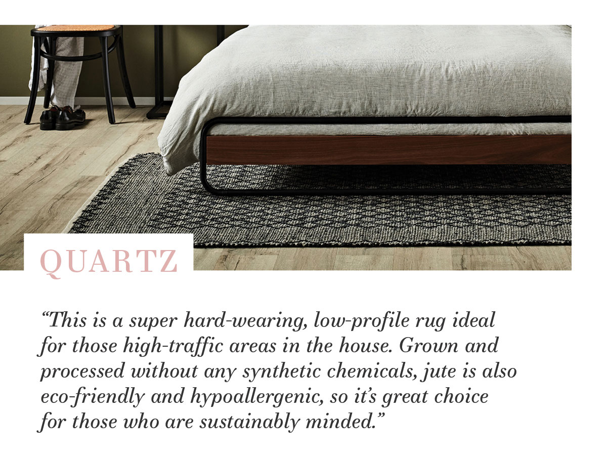 2021 Rug Collection: “This is a super hard-wearing, low-profile rug ideal for those high-traffic areas in the house. Grown and processed without any synthetic chemicals, jute is also eco-friendly and hypoallergenic, so it’s great choice for those who are sustainably minded.”