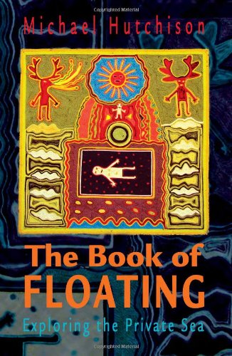 The Book of Floating: Exploring the Private Sea (Consciousness Classics)