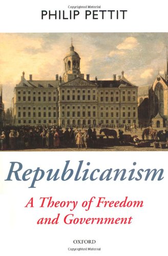 Republicanism, A Theory of Freedom and Government by Philip Pettit